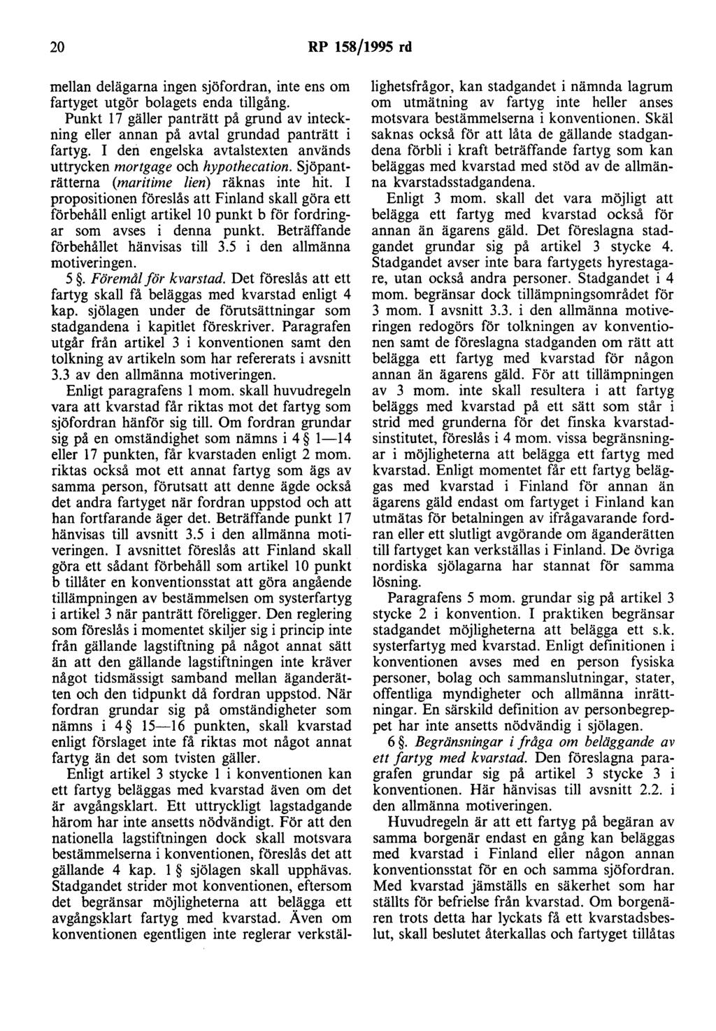 20 RP 158/1995 rd mellan delägarna ingen sjöfordran, inte ens om fartyget utgör bolagets enda tillgång. Punkt 17 gäller panträtt på grund av inteckning eller annan på avtal grundad panträtt i fartyg.