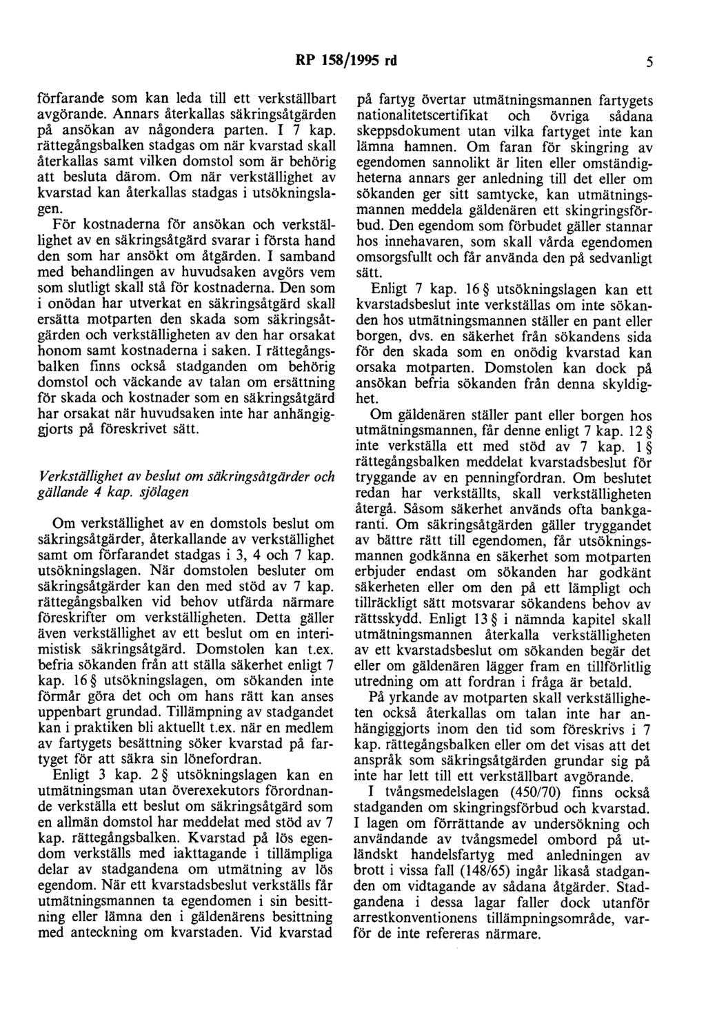RP 158/1995 rd 5 förfarande som kan leda till ett verkställbart avgörande. Annars återkallas säkringsåtgärden på ansökan av någondera parten. I 7 kap.