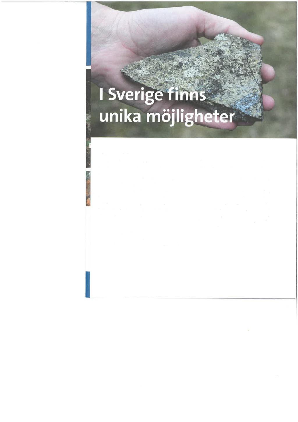 Unik berggrund Sverige har en unik berggrund, med stor potential för att finna och utvinna de mineral vi är beroende av. Redan idag är svensk mineralutvinning en viktig bas för export.