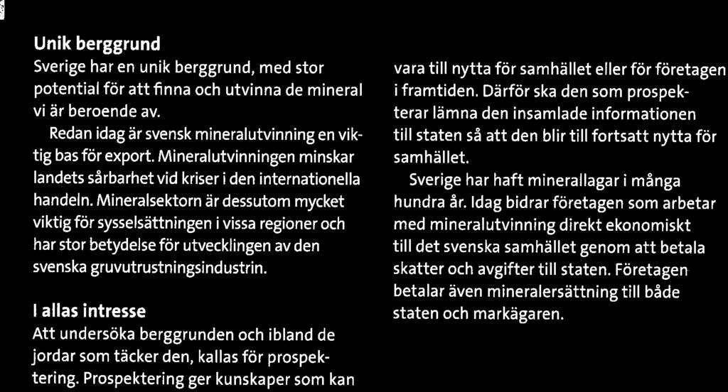 Mineralsektorn är dessutom mycket viktig för sysselsättningen i vissa regioner och har stor betydelse för utvecklingen av den svenska gruvutrustningsindustrin.