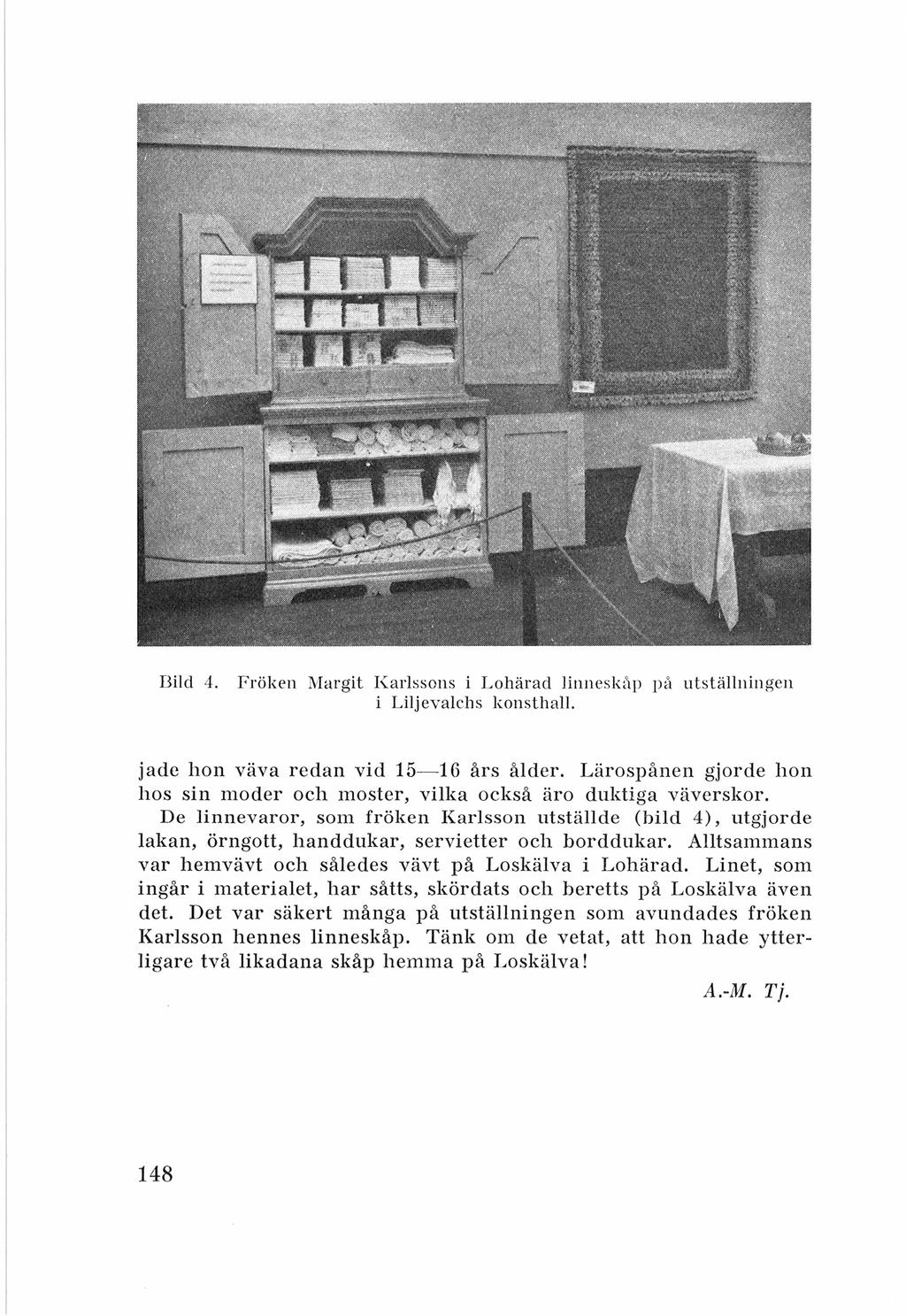 Bi ld 4. Fröken Margit K arl ssons i Lohärad linn es kå p p å utst ällningen i Lilj eval chs kon s th all. jade hon väva redan vid 15-16 års ålder.