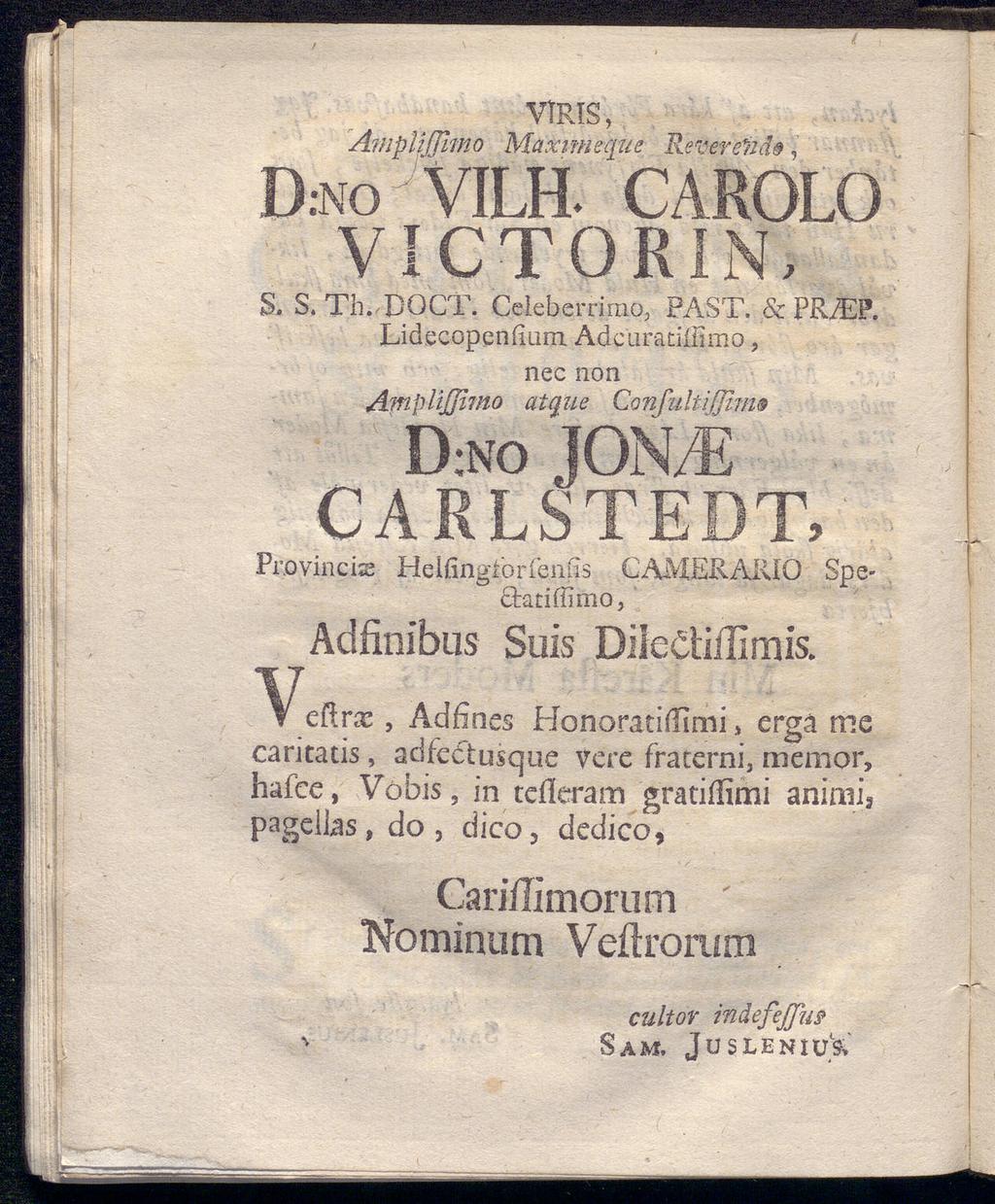 D:no VlRIS, Amplißimo Maxtmeque Remerehd$, VILH. CAROLO VICTORIN, S. S. TlvDOCT. Celebcrrimo, FAST. &?RM?. Lid.ecopenfium Adcuratiffimo, nec non Amplißimo atque Confultiffim D:NO JONT GARLSTEDT, Pr.