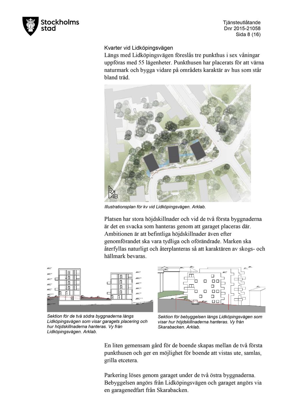 T jänsteutlåtande Sida 8 ( 16 ) Kvarter vid Lidköpingsvägen Längs med Lidköpingsvägen föreslås tre punkthus i sex våningar uppföras med 55 lägenheter.