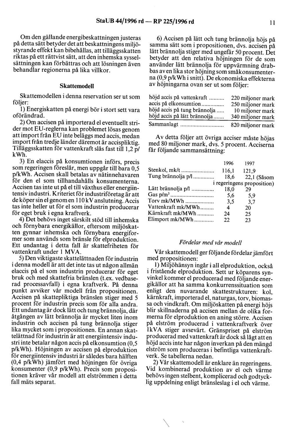 \ StaUB 44/1996 rd- RP 225/1996 rd Il Om den gällande energibeskattningenjusteras på detta sätt betyder det att beskattningens miljöstyrande effekt kan bibehållas, att tilläggsskatten riktas på ett