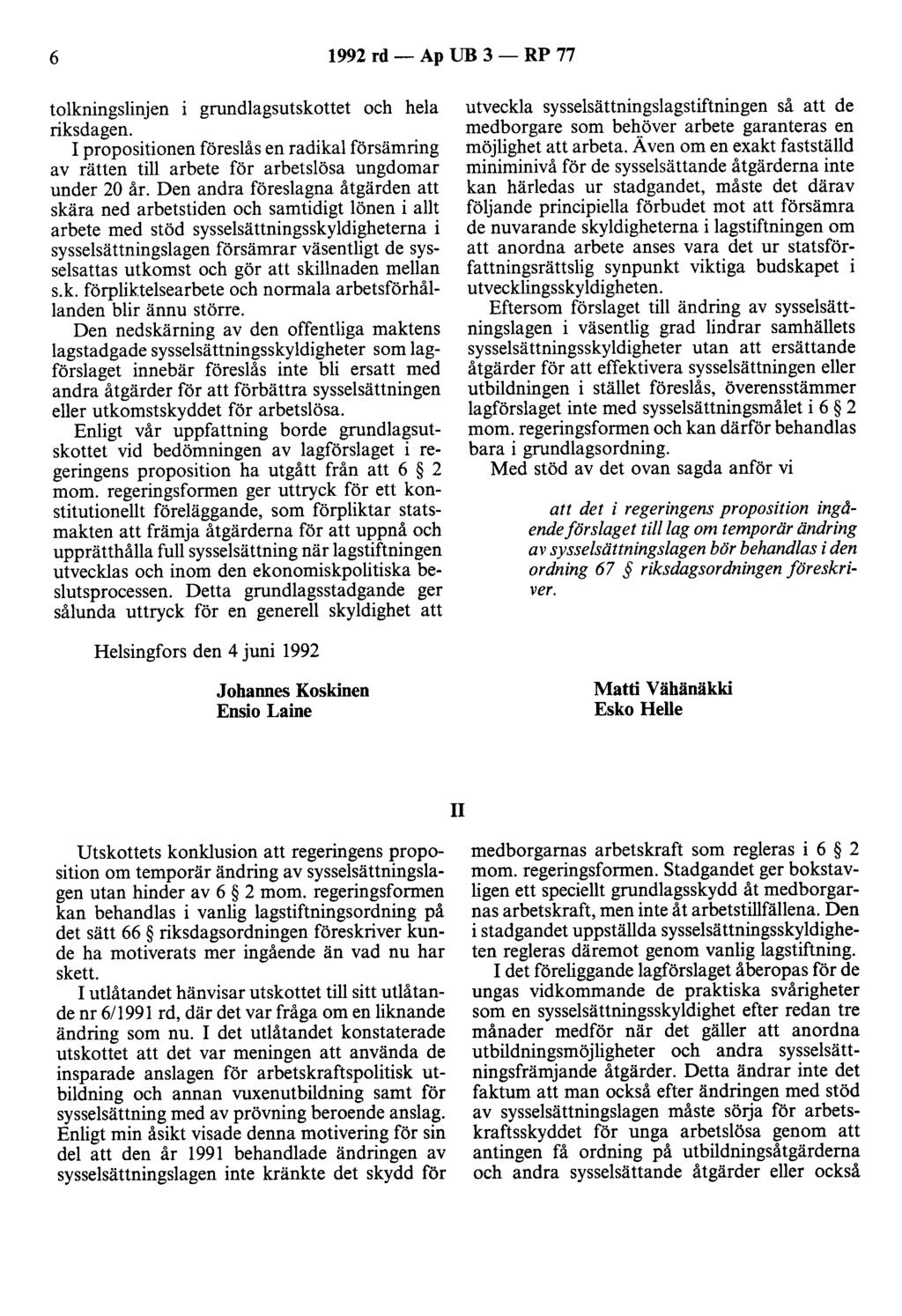 6 1992 rd - Ap UB 3 - RP 77 tolkningslinjen grundlagsutskottet och hela riksdagen. I propositionen föreslås en radikal försämring av rätten till arbete för arbetslösa ungdomar under 20 år.