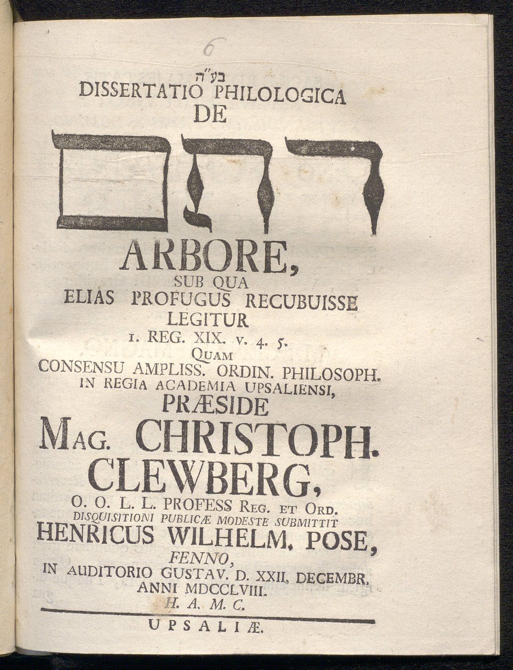 n jn DISSERTÄTIO PHILOLOGICA DE AKBORE, SUB QUA ELIAS PROFUGUS RECUBUISSE LEGITUR i. REG. XIX. v. 4. j. Quam CONSENSU AMPLISS. ORDIN. PHILOSOPH. IN REGIA AC A DE.MI A UPSALIENSI, PK.