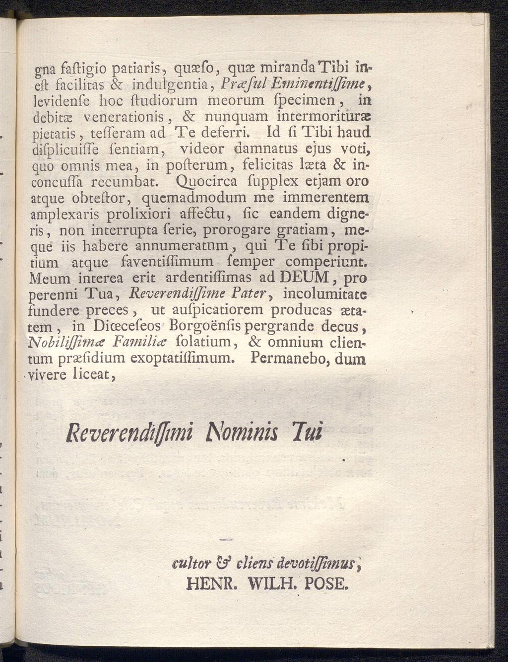 gna faftigio patiaris, qusefo, quae mirandatibi ineft facilitas & in diligentia, Prcefiil Eminentijfime, levidenfe hoc ftudiorum meorum fpecimen, in debitae venerationis, & nunquam intermoritura: