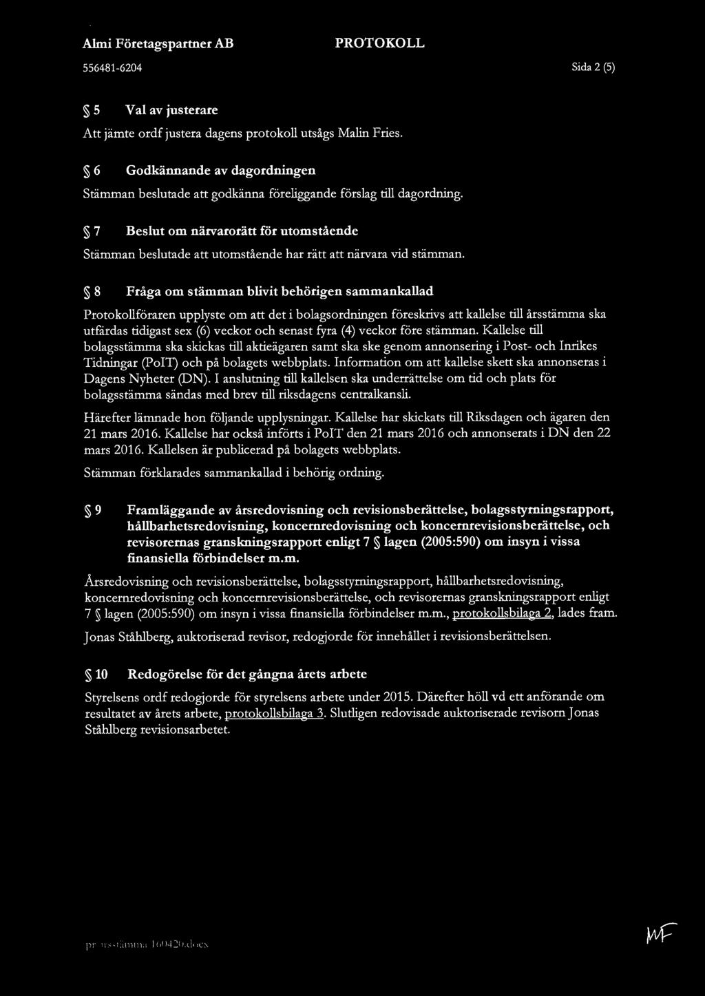 Almi Företagspartner AB PROTOKOLL 556481-6204 Sida 2 (5) 5 V al av justerare Att jämte ordf justera dagens protokoll utsågs Malin Fries.