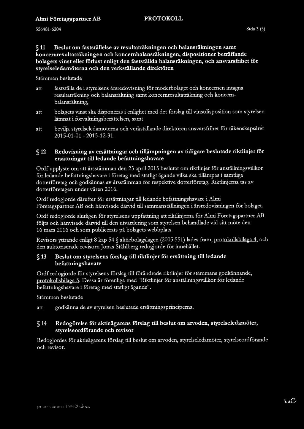 Almi Företagspartner AB PROTOKOLL 556481-6204 Sida 3 (5) 11 Beslut om fastställelse av resultaträkningen och balansräkningen samt koncernresultaträkningen och koncernbalansräkningen, dispositioner