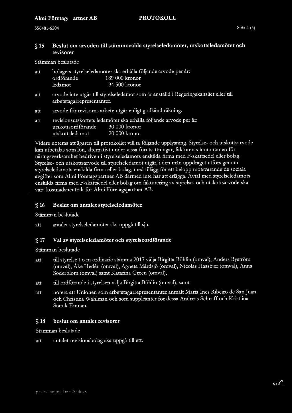 Almi Företagspartner AB PROTOKOLL 556481-6204 Sida 4 (5) 15 Beslut om arvoden till stämmovalda styrelseledamöter, utskottsledamöter och revisorer Stämrnan beslutade att att att att bolagets