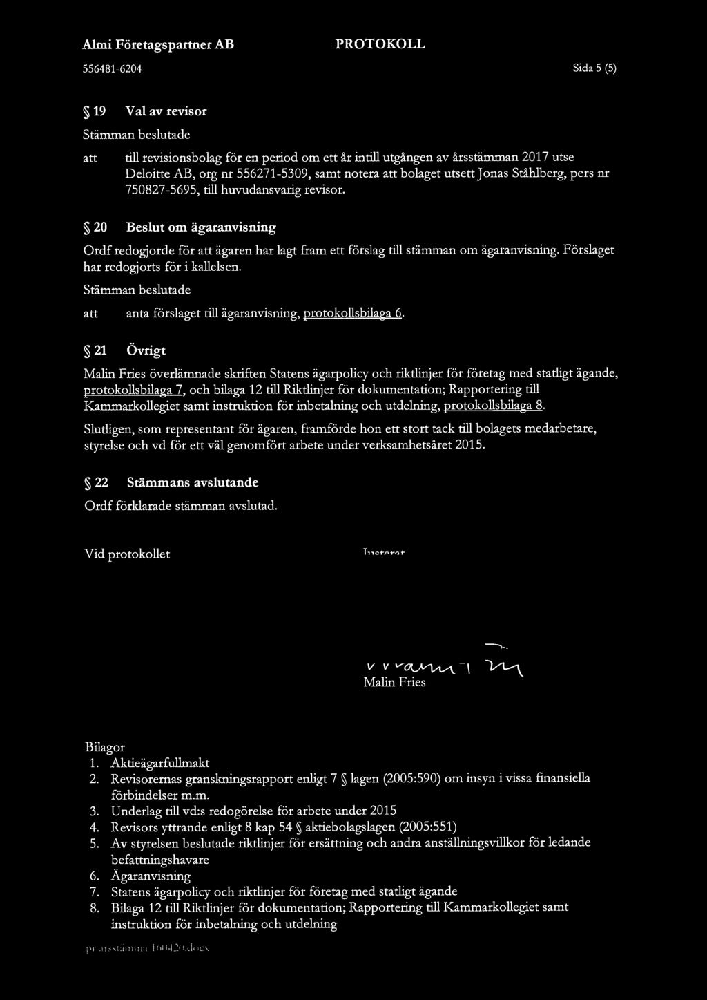 Almi Företagspartner AB PROTOKOLL 556481-6204 Sida 5 (5) 19 V al av revisor Stämman beslutade att till revisionsbolag för en period om ett år intill utgången av årsstämman 2017 utse Deloitte AB, org