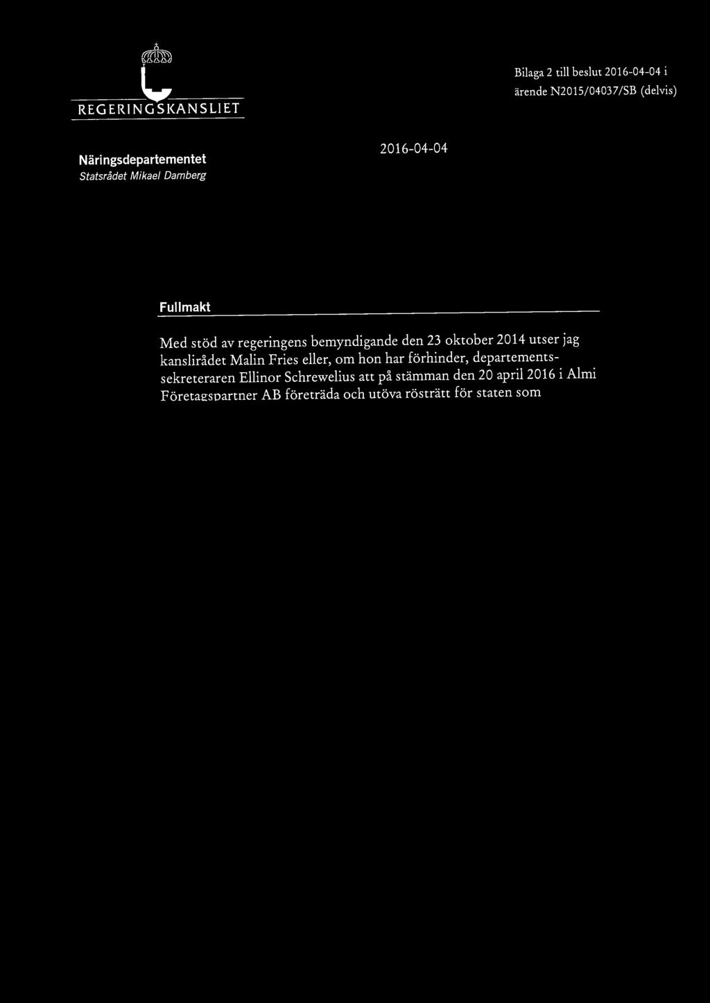 ---------~--------- REGERINGSKANSLIET Bilaga 2 till beslut 2016-04-04 i ärende N2015/04037/SB (delvis) Näringsdepartementet statsrådet Mikael Damberg 2016-04-04 Fullmakt Med stöd av regeringens