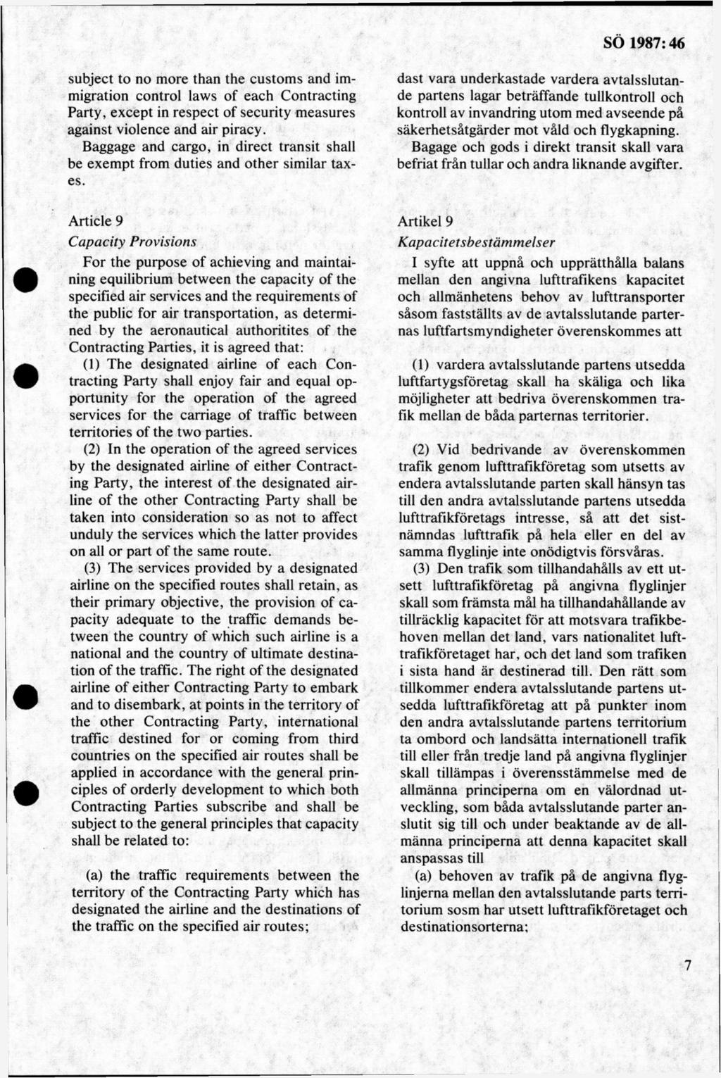 subject to no more thån the custom s and immigration control laws of each Contracting Party, except in respect of security measures against violence and air piracy.