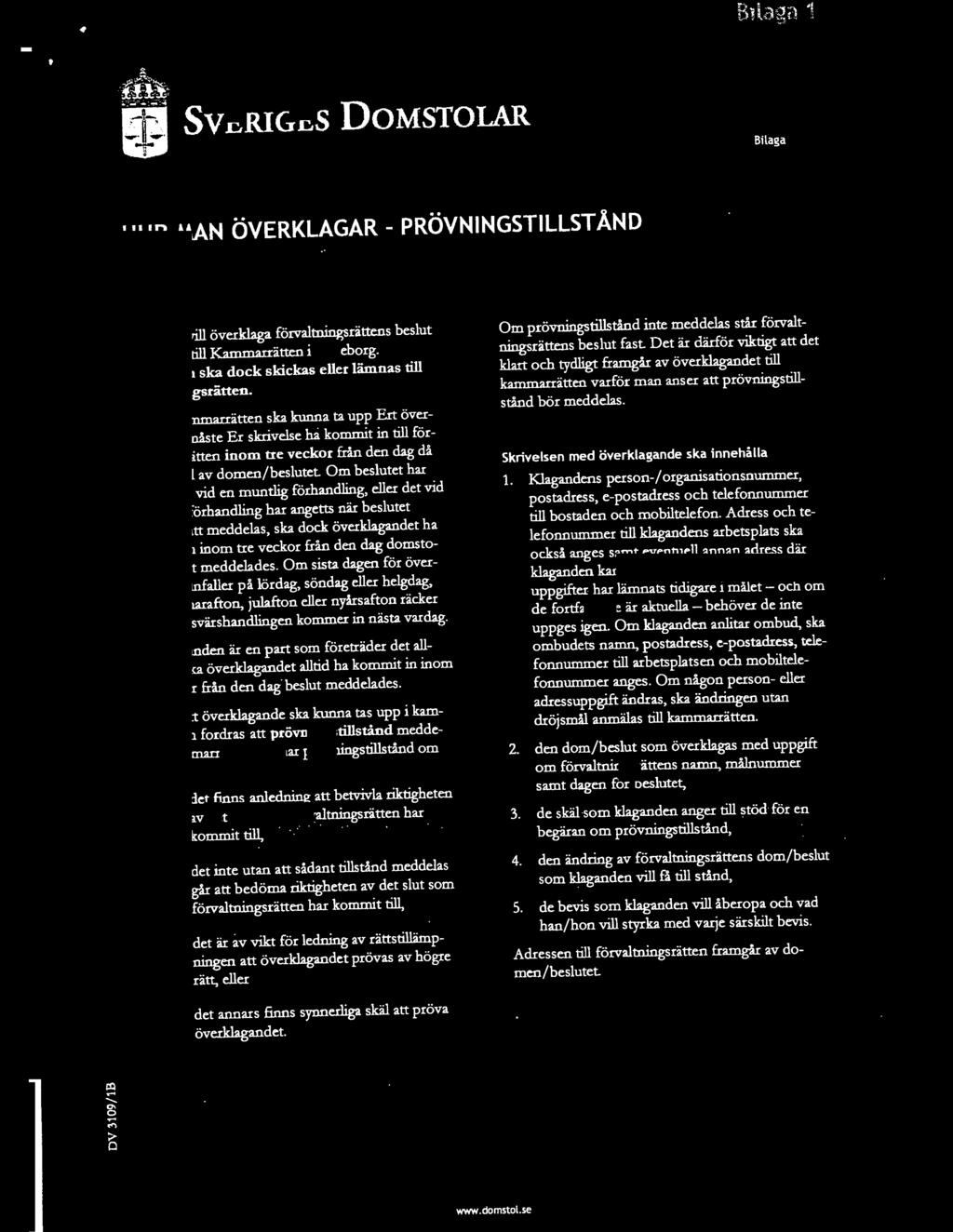 För att kammarrätten ska kunna ta upp Ert överklagande måste Er skrivelse ha kommit in till förvaltningsrätten inom tre veckor från den dag då Ni fick del av domen/beslutet.