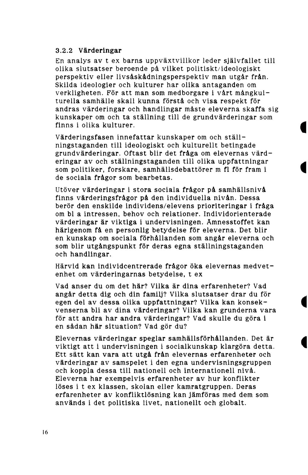 3.2.2 Värderingar En analys av t ex barns uppväxtvillkor leder självfallet till olika slutsatser beroende på vilket politiskt/ideologiskt perspektiv eller livsåskådningsperspektiv man utgår från.