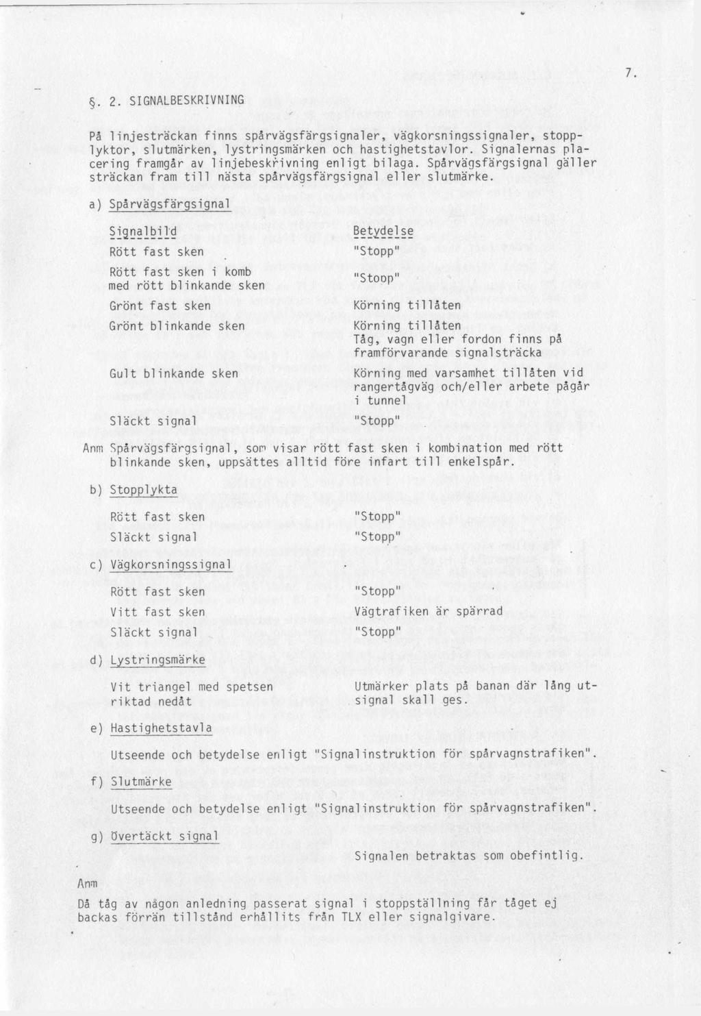 . 2. SIGNALBESKRIVNING På linjesträckan finns spårvägsfärgsignaler, vägkorsningssignaler, stopplyktor, slutmärken, lystringsmärken och hastighetstavlor.