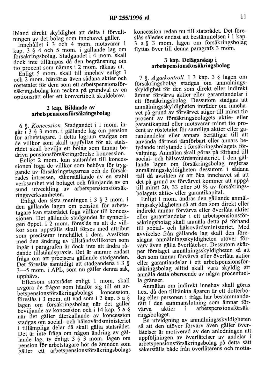 RP 255/1996 ni 11 ibland direkt skyldighet att delta i förvaltningen av det bolag som innehavet gäller. Innehållet i 3 och 4 mom. motsvarar l kap. 3 4 och 5 mom. i gällande lag om försäkringsbolag.