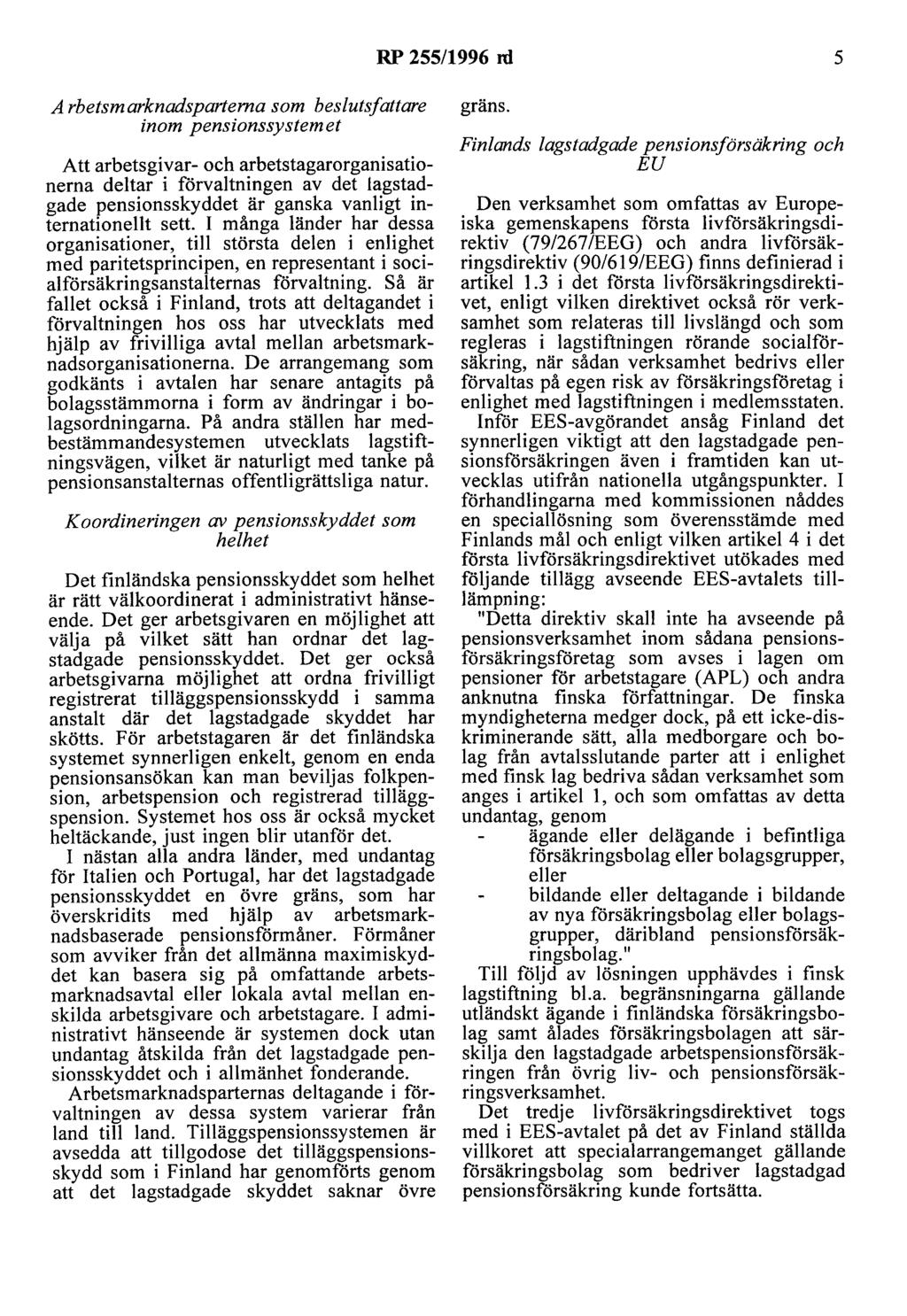 RP 255/1996 nl 5 Arbetsmarknadspartema som beslutsfattare inom pensionssystemet Att arbetsgivar- och arbetstagarorganisationerna deltar i förvaltningen av det lagstadgade pensionsskyddet är ganska