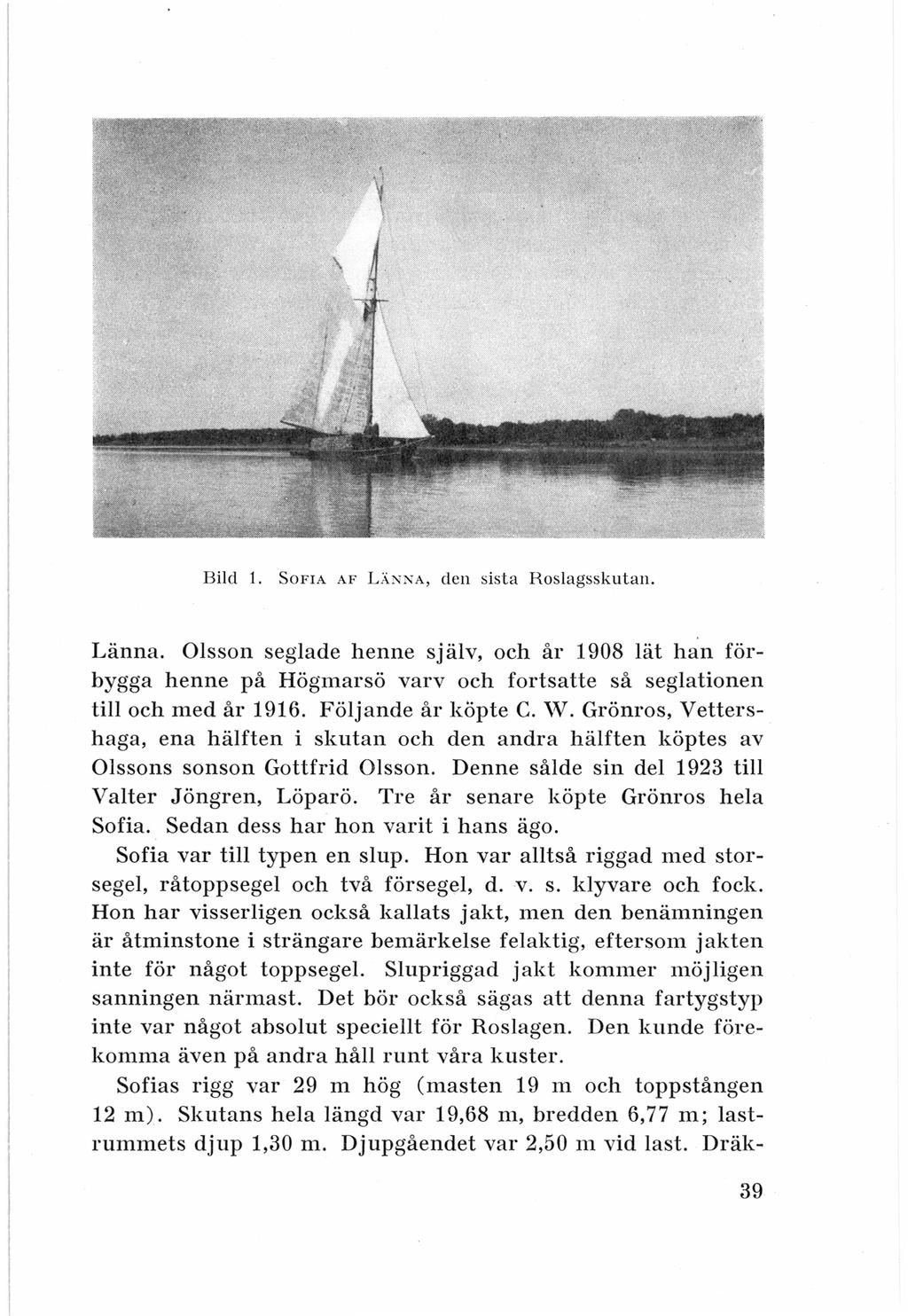 \ Bild 1. SoFIA AF L.'.\ Nl'A, den sista Roslagsskutan. Länna. Olsson seglade henne själv, och år 1908 lät han förbygga henne på Högmarsö varv och fortsatte så seglationen till och med år 1916.