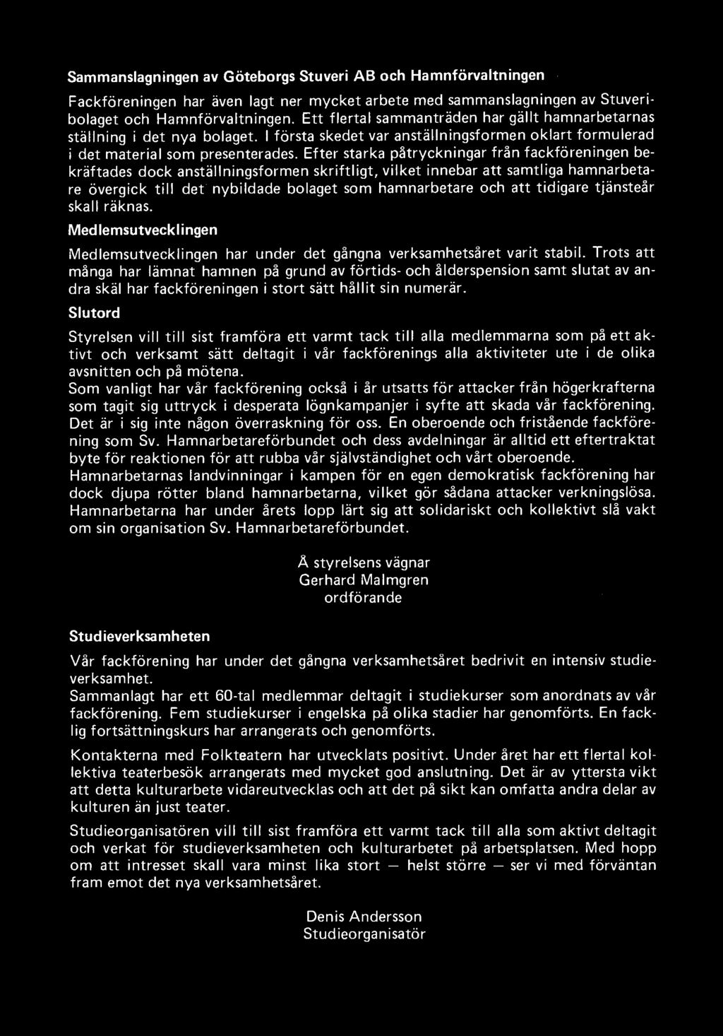 Sammanslagningen av Göteborgs Stuveri AB och Hamnförvaltningen Fackföreningen har även lagt ner mycket arbete med sammanslagningen av Stuveribolaget och Hamnförvaltningen.