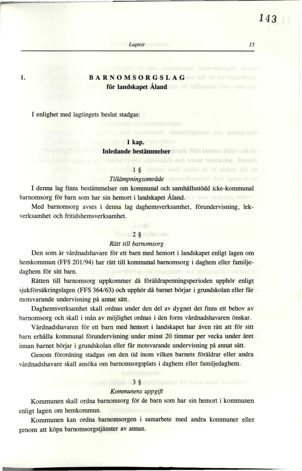 143 Lagtext 15 1. BARNOMSORGSLAG för landskapet Åland I enlighet med lagtingets beslut stadgas: 1 kap.
