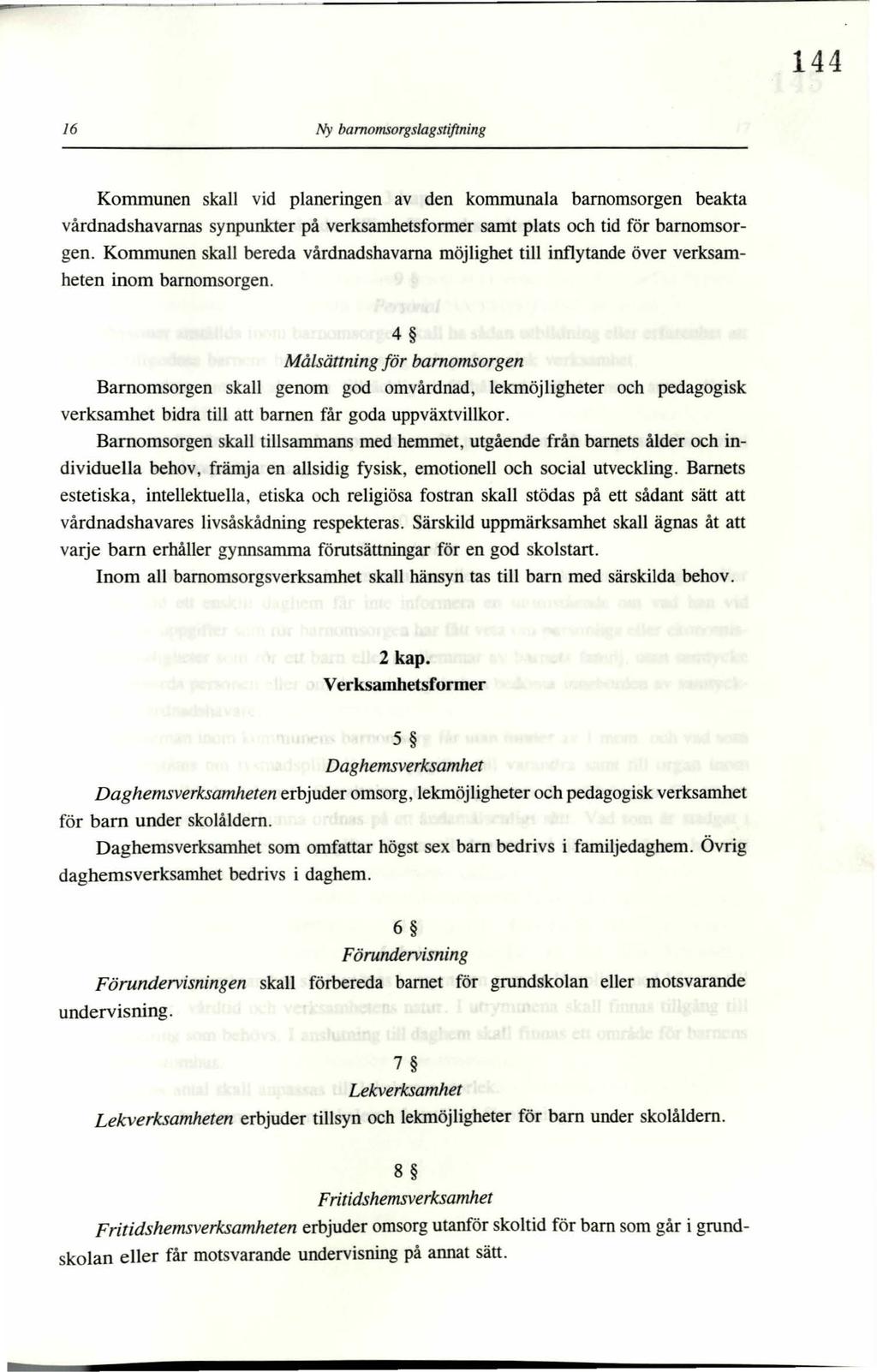 144 16 Ny bamomsorgslagstiftning Kommunen skall vid planeringen av den kommunala barnomsorgen beakta vårdnadshavarnas synpunkter på verksamhetsformer samt plats och tid för barnomsorgen.