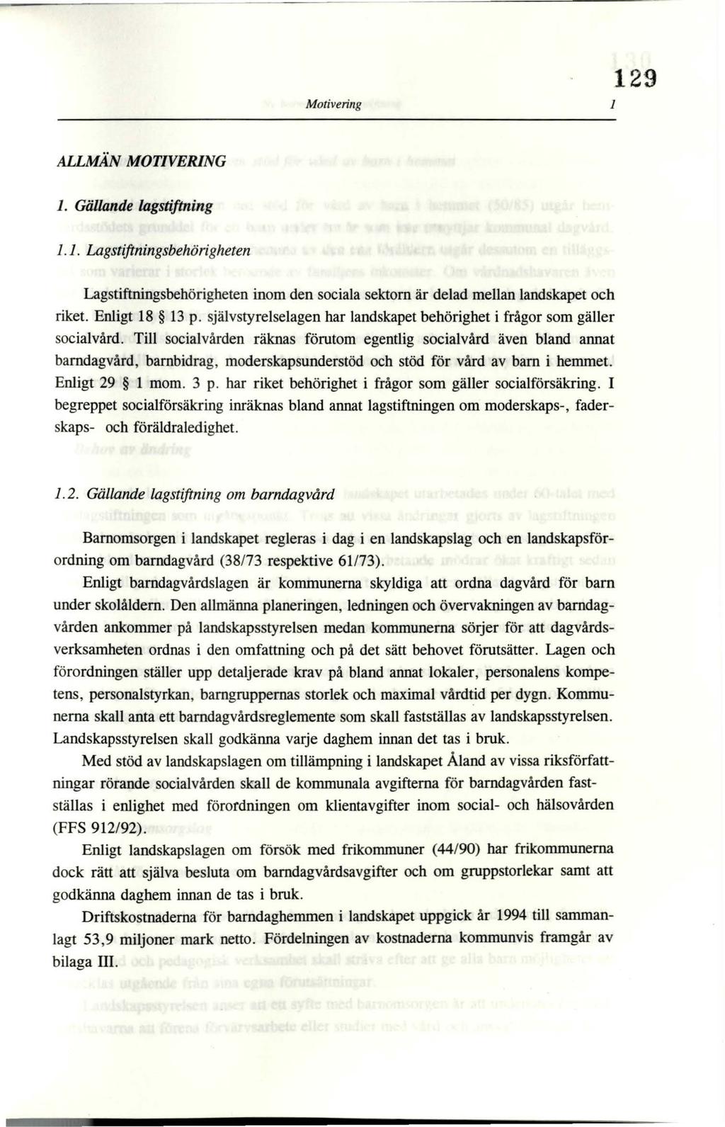 Motivering 1 129 ALLMÄN MOTIVERING 1. Gällande lagstiftning 1.1. Lagstiftningsbehörigheten Lagstiftningsbehörigheten inom den sociala sektorn är delad mellan landskapet och riket. Enligt 18 13 p.