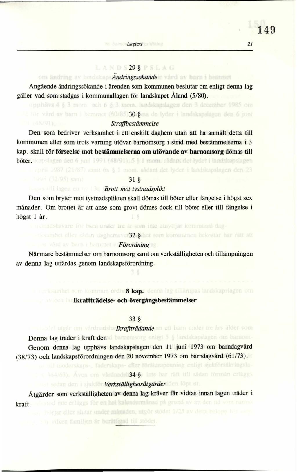 149 Lagtext 21 29 Ändringssökande Angående ändringssökande i ärenden som kommunen beslutar om enligt denna lag gäller vad som stadgas i kommunallagen för landskapet Åland (5/80).