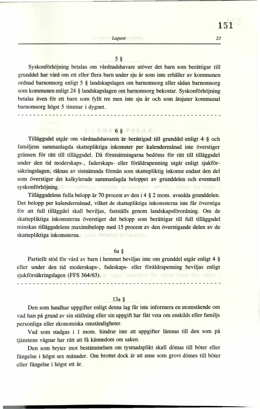 Lagtext 23 151 5 Syskonförhöjning betalas om vårdnadshavare utöver det barn som berättigar till grunddel har vård om ett eller flera barn under sju år som inte erhåller av kommunen ordnad barnomsorg