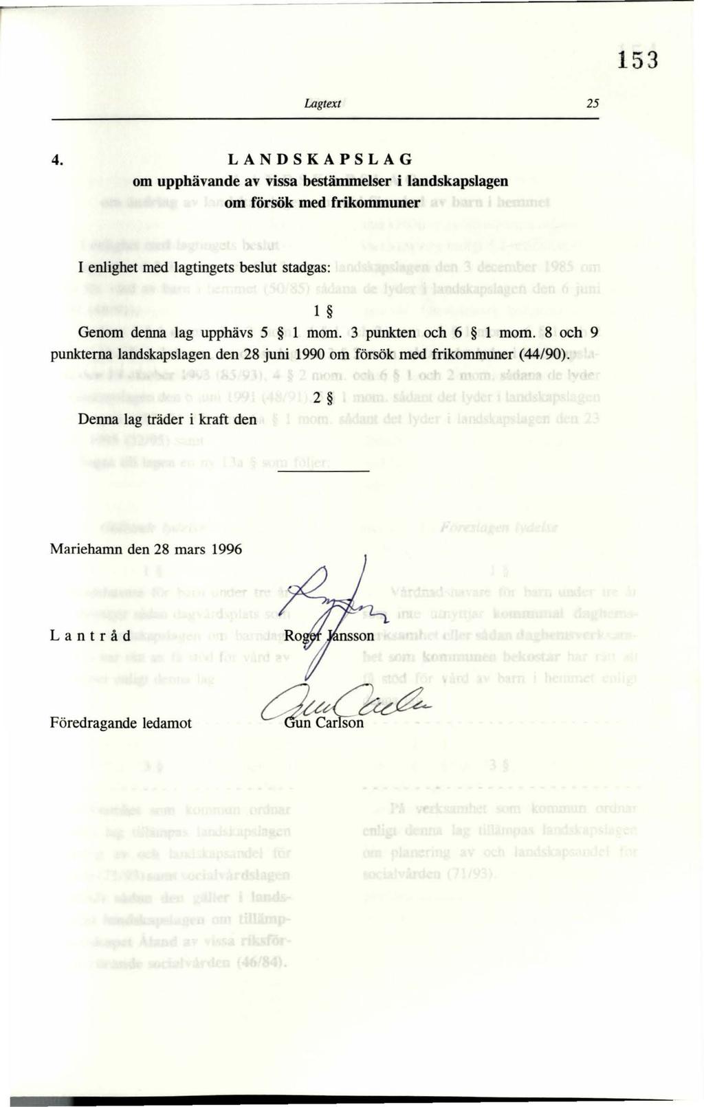 153 Lagtext 25 4. LANDSKAPSLAG om upphävande av vissa bestämmelser i landskapslagen om försök med frikommuner I enlighet med lagtingets beslut stadgas: 1 Genom denna lag upphävs 5 1 mom.