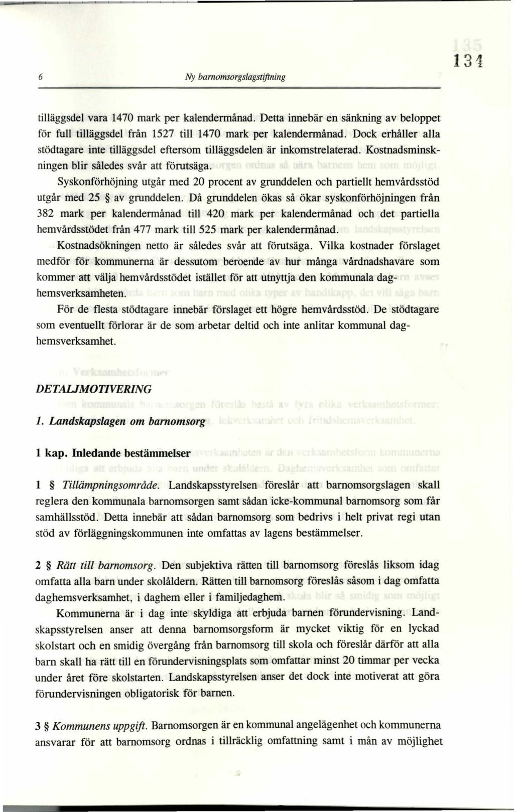 6 Ny bamomsorgslagstiftning 131 tilläggsdel vara 1470 mark per kalendermånad. Detta innebär en sänkning av beloppet för full tilläggsdel från 1527 till 1470 mark per kalendermånad.