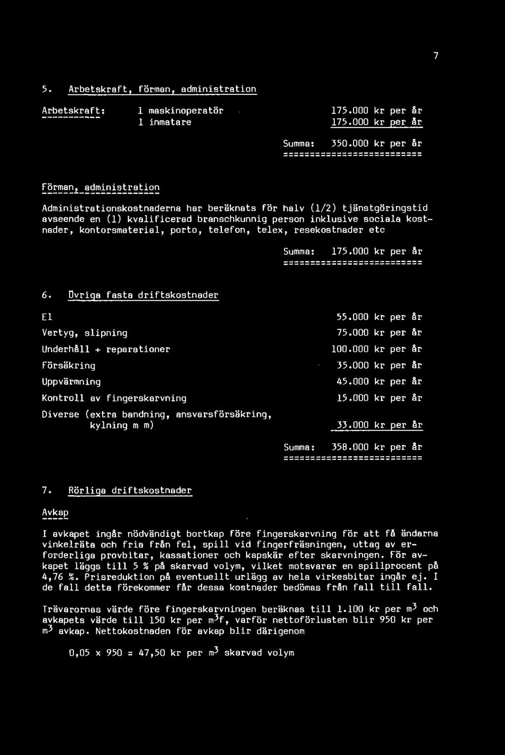 kontorsmaterial, porto, telefon, telex, resekostnader etc Summa: 175.000 kr per år 6. Dvriqa fasta driftskostnader El Vertyg, slipning 55.000 kr per år 75.000 kr per år Underhåll + reparationer 100.