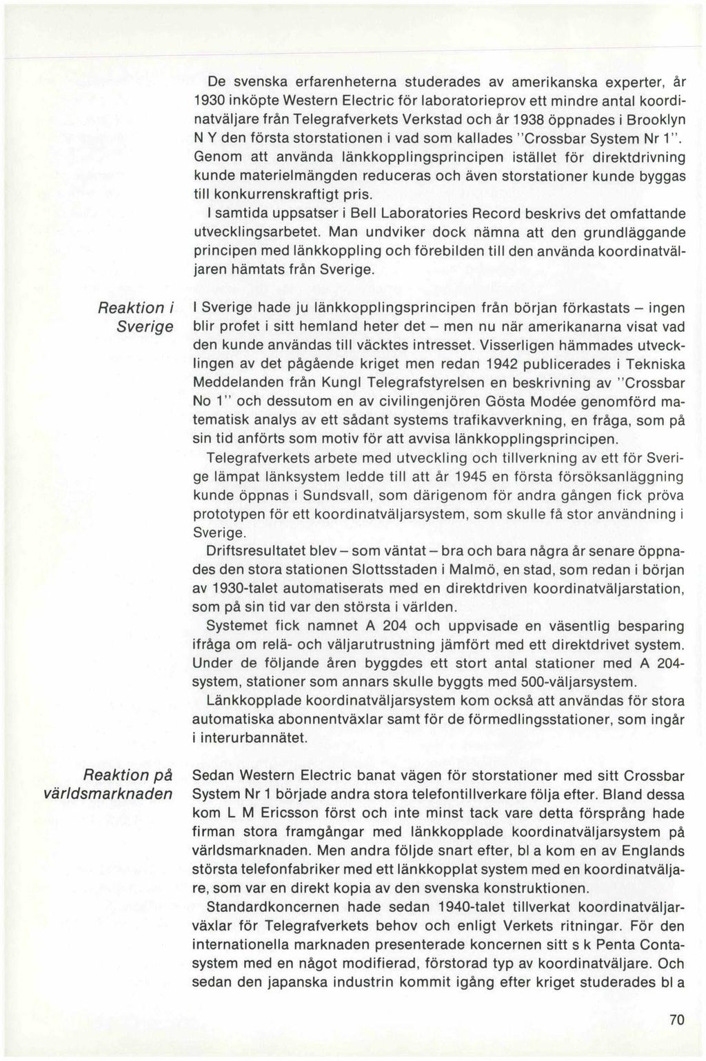De svenska erfarenheterna studerades av amerikanska experter, år 1930 inköpte Western Electric för laboratorieprov ett mindre antal koordinatväljare från Telegrafverkets Verkstad och år 1938 öppnades