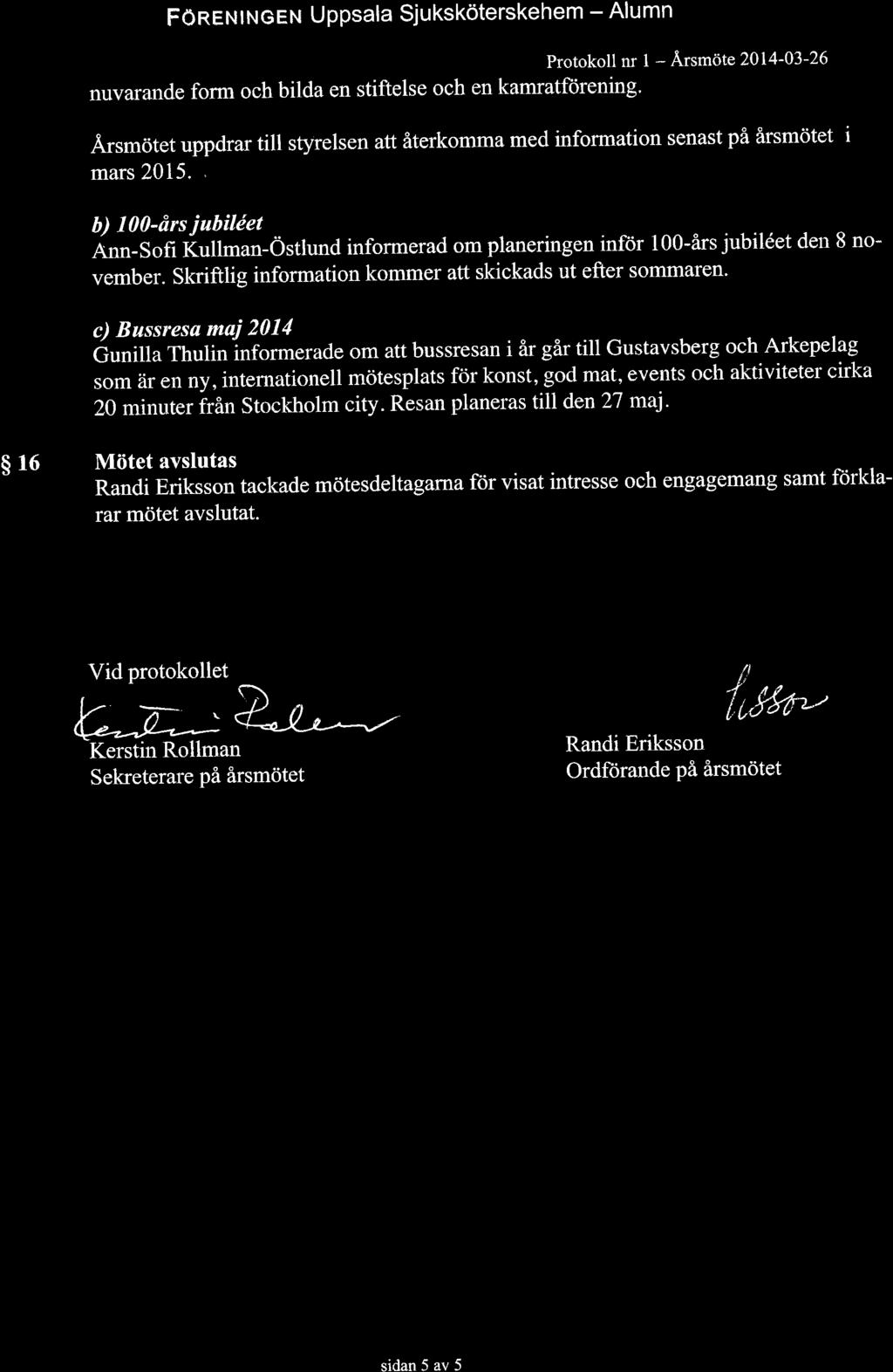 F0nentruoeru Uppsala Sjukskoterskehem - Alumn Protokoll nr 1 - Arsmdte 2014-03-26 nuvarande form och bilda en stiftelse och en kamratforening.