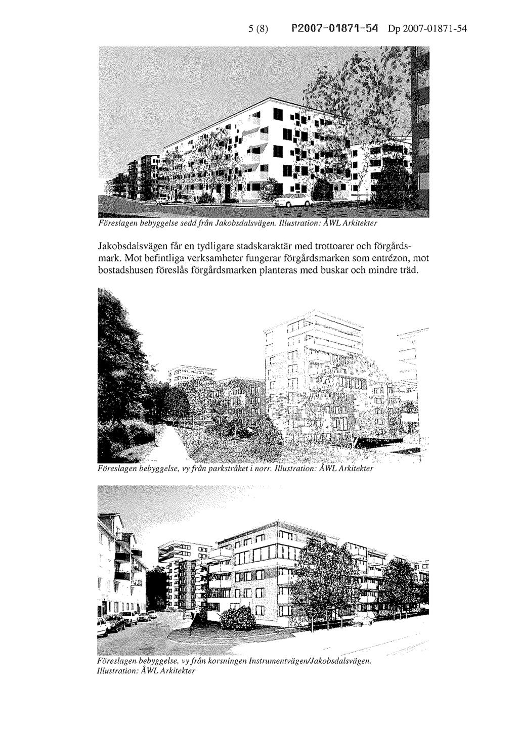 s (8) P2007-0187'l-54 Dp 2007-01 81 r-54 Föreslagen bebyggelse sedd från Jakobsdalsvcigen. Illustration: ÃWL Arkitekter Jakobsdalsvägen får en tydligare stadskaraktär med trottoarer och förgårdsmark.