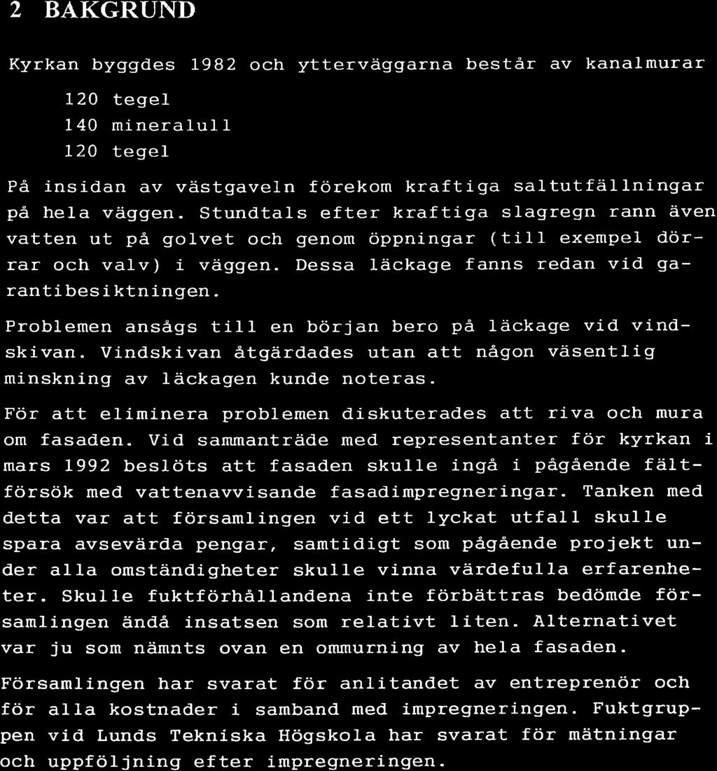 3 2 BAKGRU\D Kyrkan byggdes L9B2 ch ytterväggarna består av kanalmurar L2O tegel 140 mineralul 20 tegel På insidan av västgaveln förekm kraftiga saltutfäningar på hela väggen.