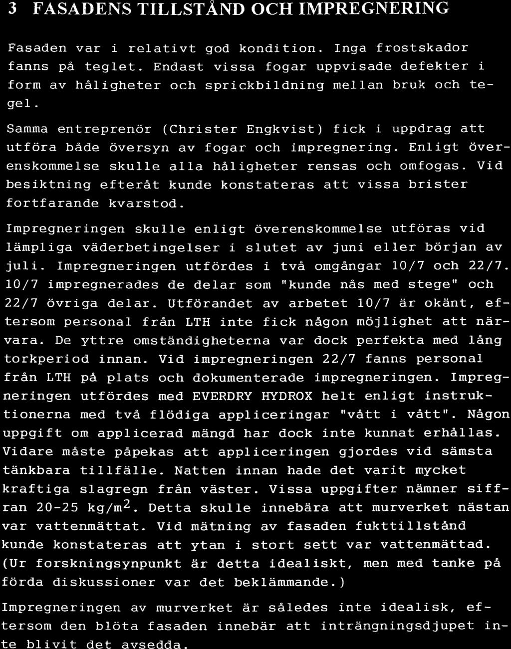 4 3 FASADENS TLLSTÅN CH MPREGNERNG Fasaden var i relativt gd knditin. nga frstskadr fanns på teglet. Endast vissa fgar uppvisade defekter i frm av håigheter ch sprickbildning melan bruk ch teger.