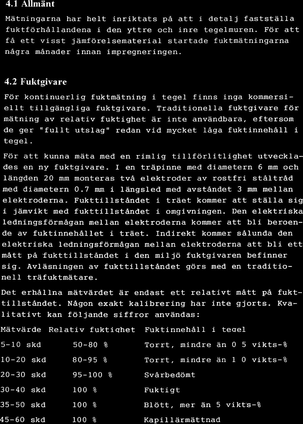 5 4 MATNNGAR 4.1 Allmänt Mätningarna har helt inriktats på att i detalj faststäa fuktförhålandena Í den yttre ch inre tegelmuren.
