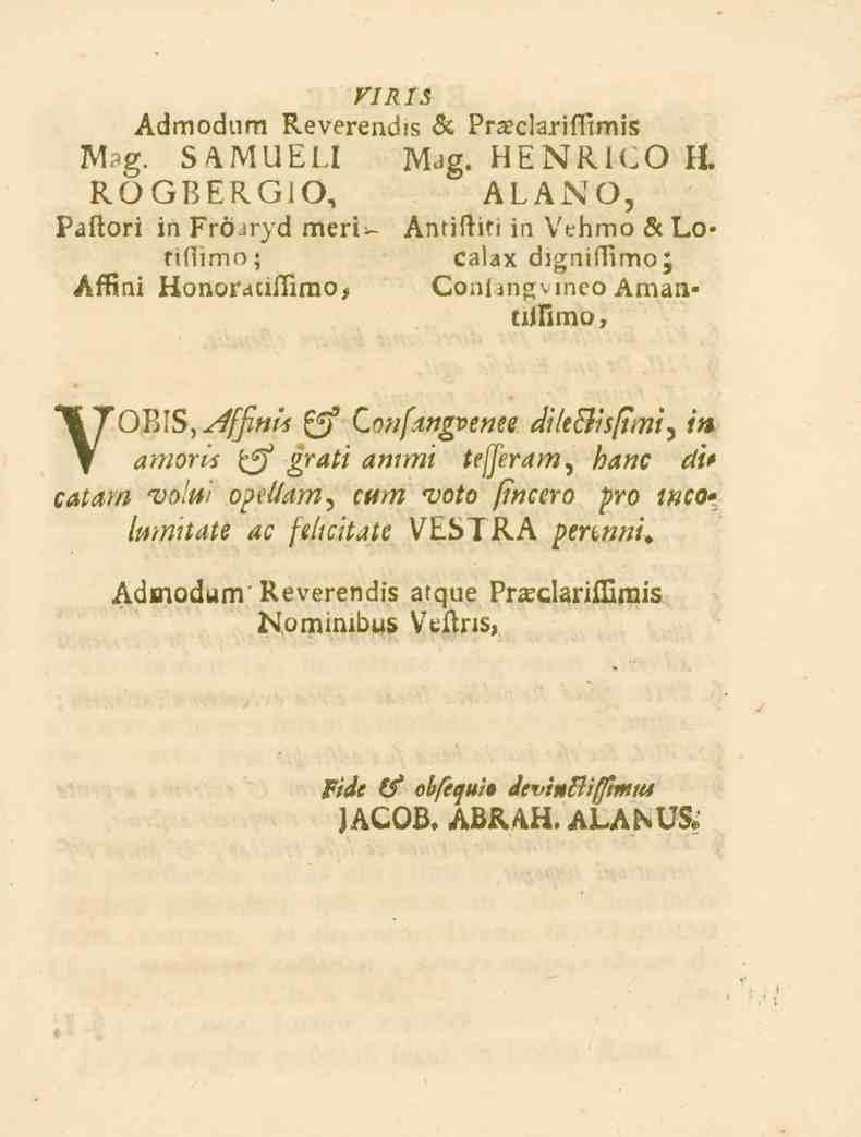 VIRIS Admodum Reverendis & Pr.eclarifi.mis Rg. S/.MUELI Mag. HENRICO 11. ROGBERGIO, ALANO, Paftori in FrCNryd meri Antiftiti iri V^rbmo A Localax digniffimo; ris.