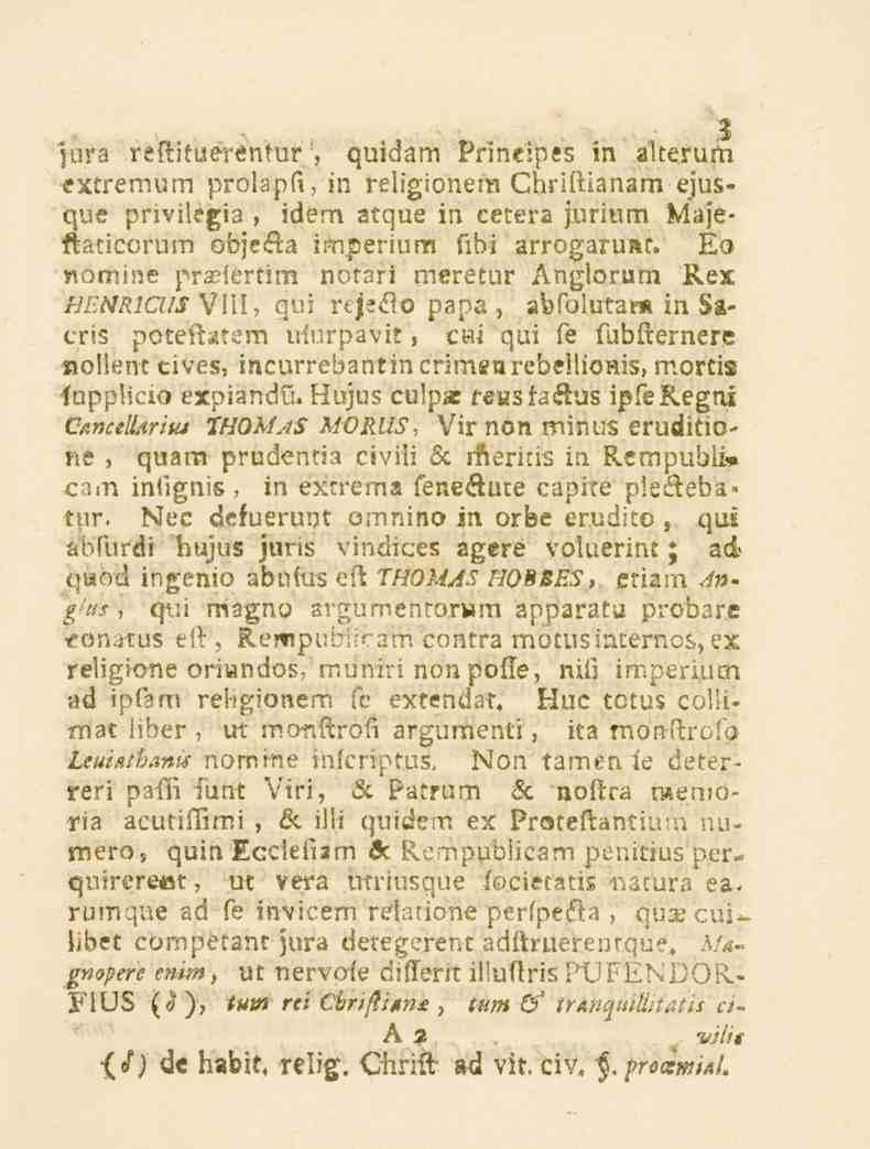 .1 jura reftituerentur;, quidam Prineipe^ in alterum extremurn prolapfi, in religionen. Chrifiianam ejusque privilegia, idem atque in cetera jurium Majeftaticorum obzeka imperium fibi arrogaruat.