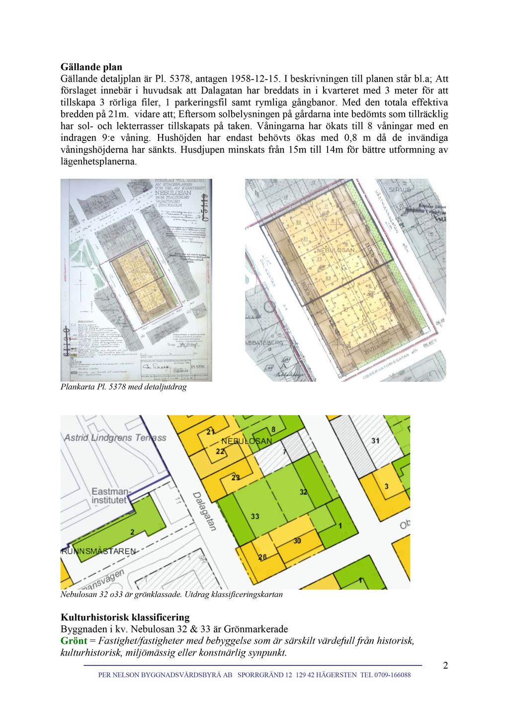 Gällande plan Gällande detaljplan är Pl. 5378, antagen 1958-12 - 15. I b eskrivningen till planen står bl.
