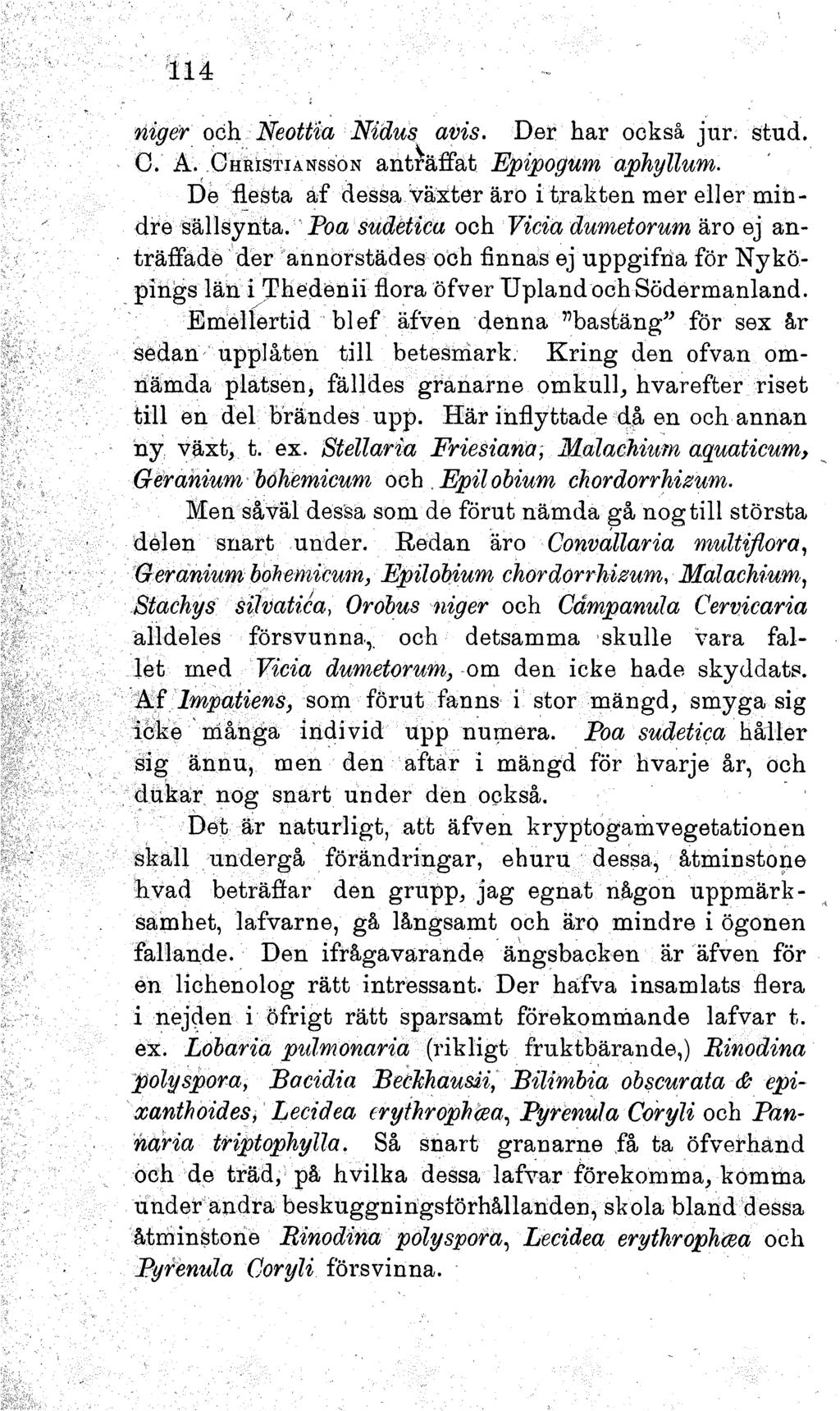 114 niger och Neottia Nidus avis. Der har också jur. stud. O. A. C h r is t ia n s s o n anträffat Epipogum aphyllum. De flesta af dessa växter äro i trakten mer eller mindre sällsynta.