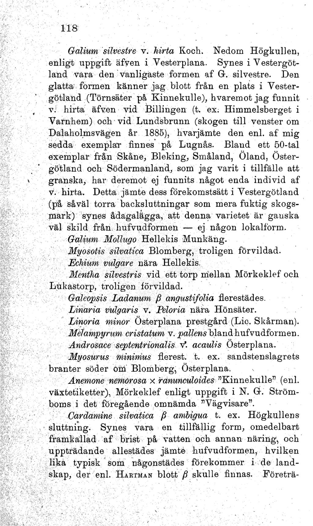 118 Galium silvestre v. hirta Koch. Nedom Högkullen, enligt uppgift äfven i V esterplana. Synes i Vestergötland vara den vanligaste formen af G. silvestre. Den g latta formen känner jag blott från en plats i Vestergötland (Törnsäter på K innekulle), hvarem ot jag funnit v.