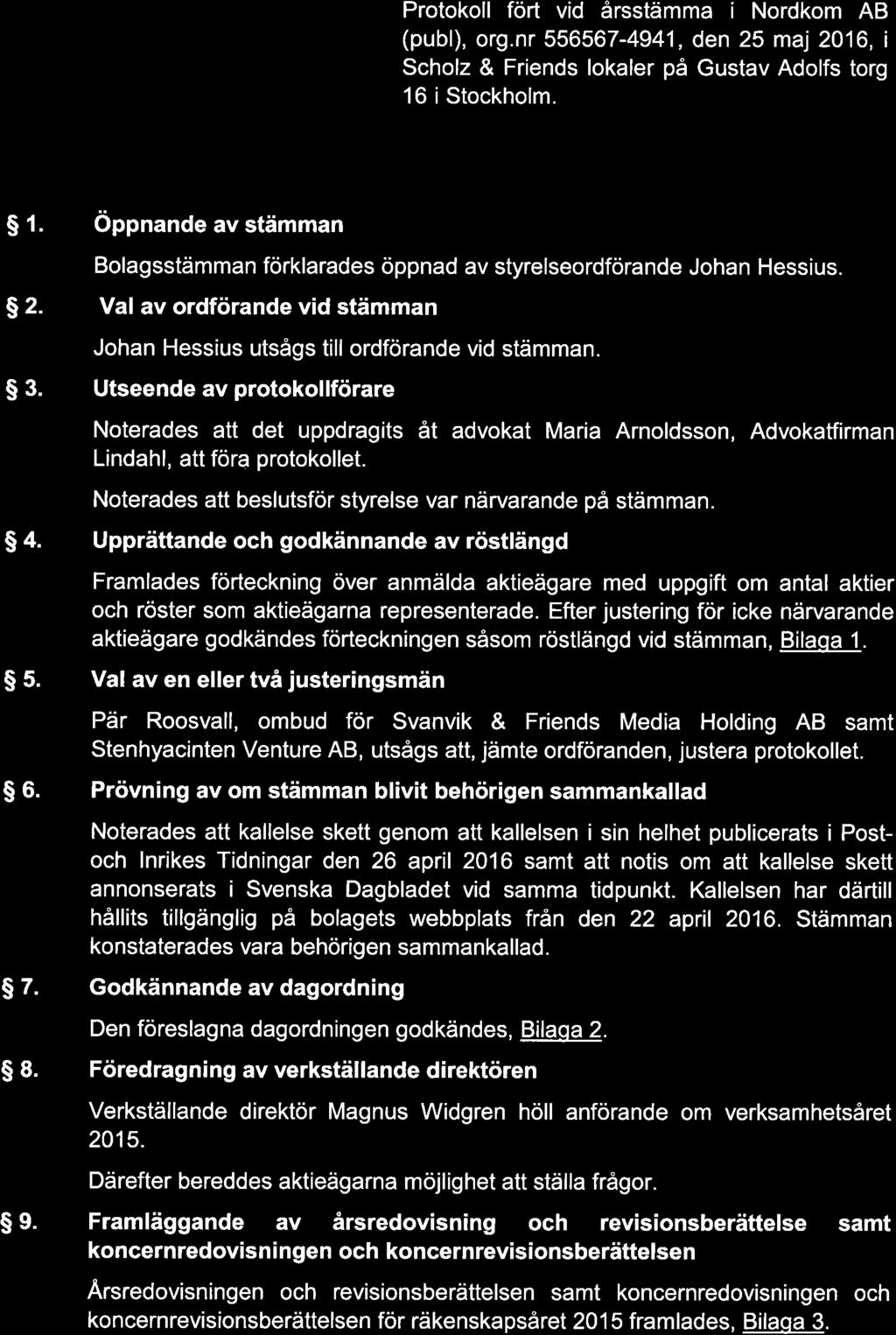 Protokoll fört vid årsstämma i Nordkom AB (publ), org.nr 556567-4941, den 25 maj 2016, i Scholz & Friends lokaler på Gustav Adolfs torg 16 istockholm. S f. öppnande av stämman S 2.