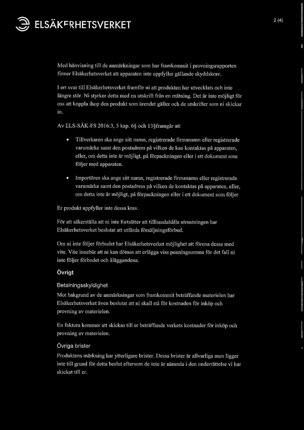 Det är inte möjligt för oss att koppla ihop den produkt som ärendet gäller och de utskrifter som ni skickar in. Av ELS-SÄK-FS 2016:3, 5 kap.