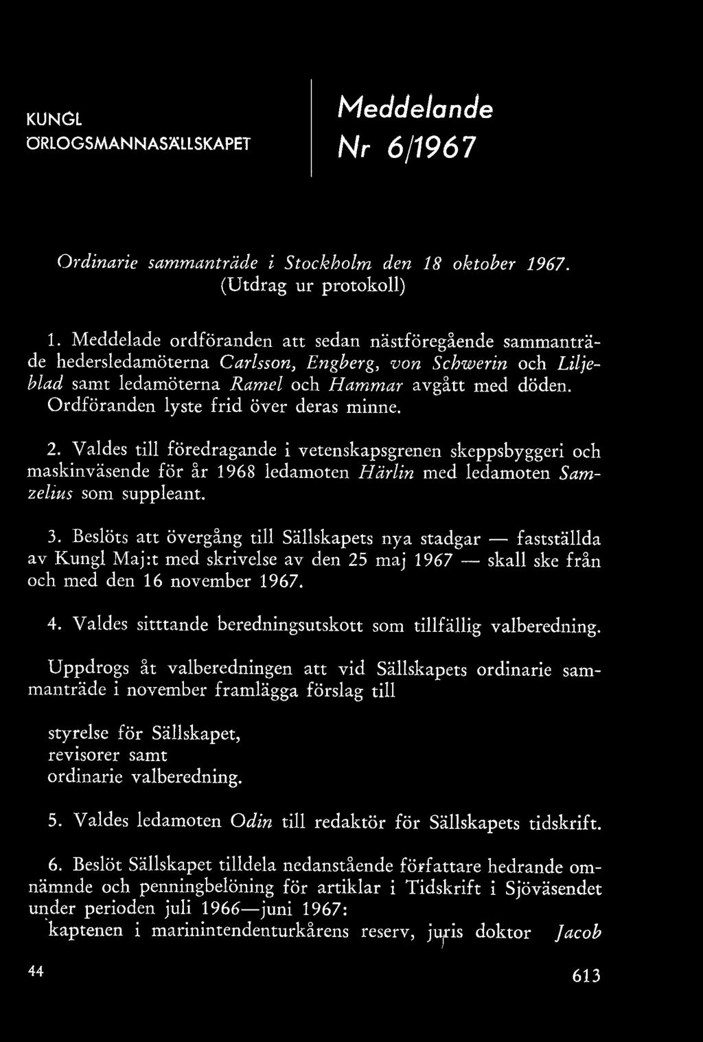 Ordföranden yste frid över deras minne. 2. Vades ti föredragande i vetenskapsgrenen skeppsbyggeri ch maskinväsende för år 1968 edamten Härin med edamten Sarnzeius sm suppeant. 3.