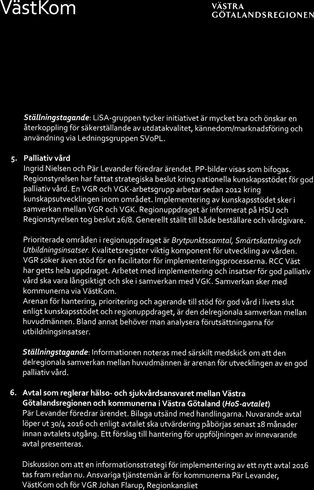VästKom V väsrrn cörn LAN DS REc ton E N vardplanering/ når man funktionen för rapportdata. Kommer vara tillgängligt för alla. Grundläggande siffror ska finnas för dialog mellan huvudmännen.