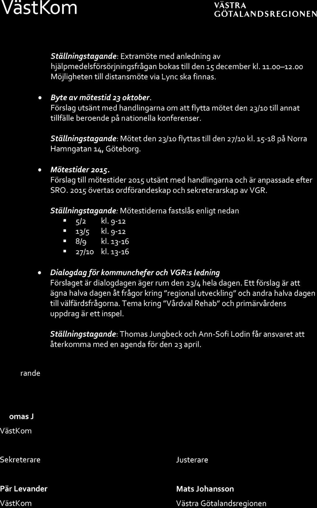 VästKom Y väsrrn cöulan DS REC IoN EN Ställní ngstag ande: Extra möte med an led n in g av hjälpmedelsförsörjningsfrågan bokas till den r5 december kl. :.r.oo-12.