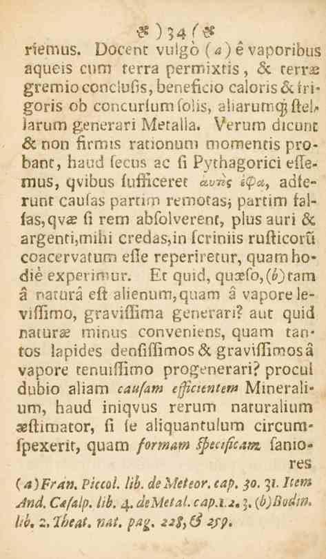 9 ) 54 i^s riemus. Oocent vulgo (a)é vaporibus aqueis cum rerra permixtis, öc terr^ gremioconc!ufis,beneficio caloris&irigoris ob concurfumfolis, aiiarumqjftel» iarum generari Metalia.