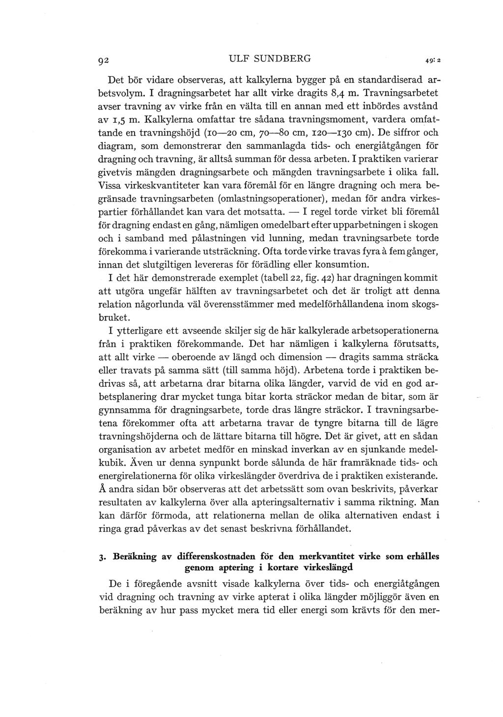 92 ULF SUNDBERG Det bör vidare observeras, att kakyerna bygger på en standardiserad arbetsvoym. I dragningsarbetet har at virke dragits 8,4 m.